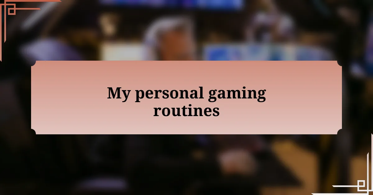 My personal gaming routines