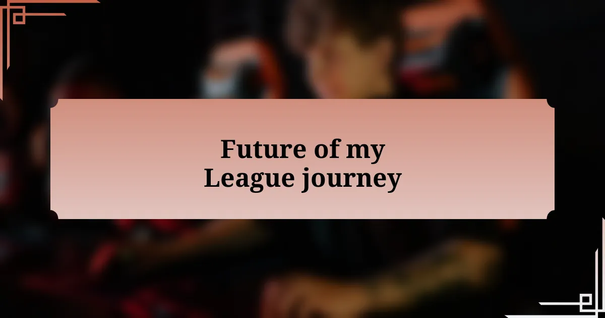 Future of my League journey