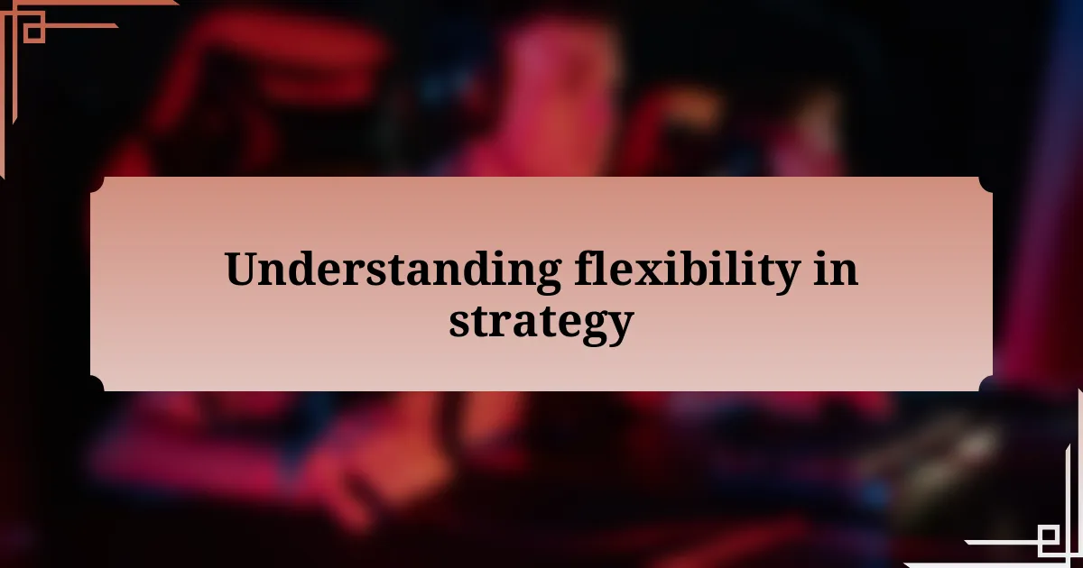 Understanding flexibility in strategy