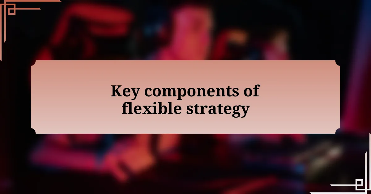 Key components of flexible strategy