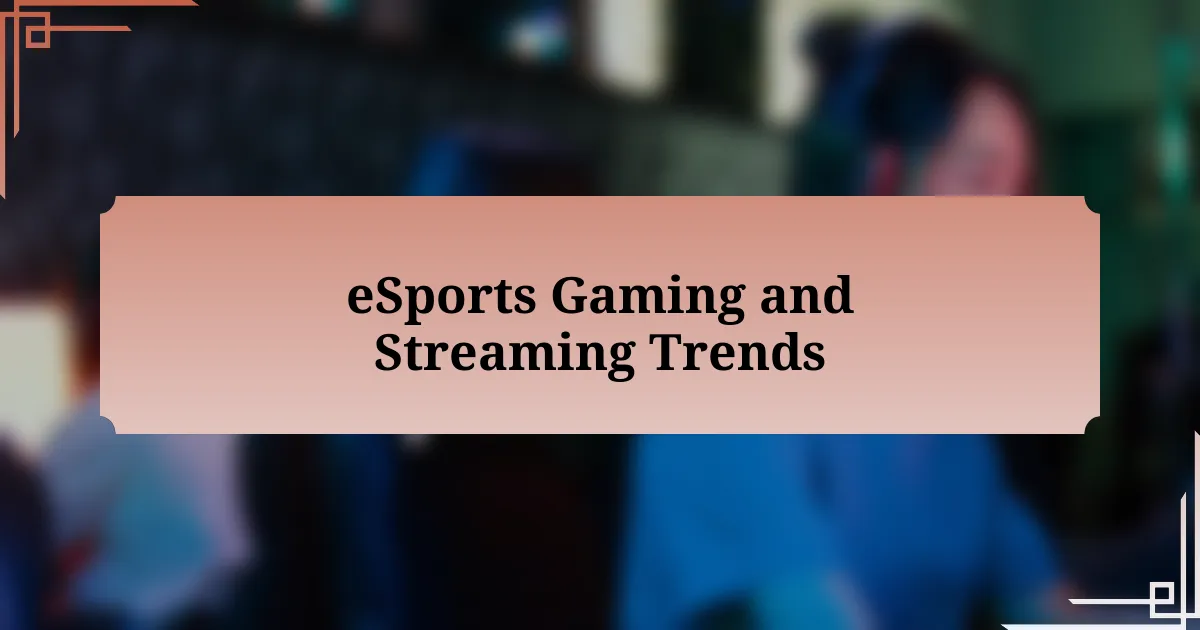 eSports Gaming and Streaming Trends