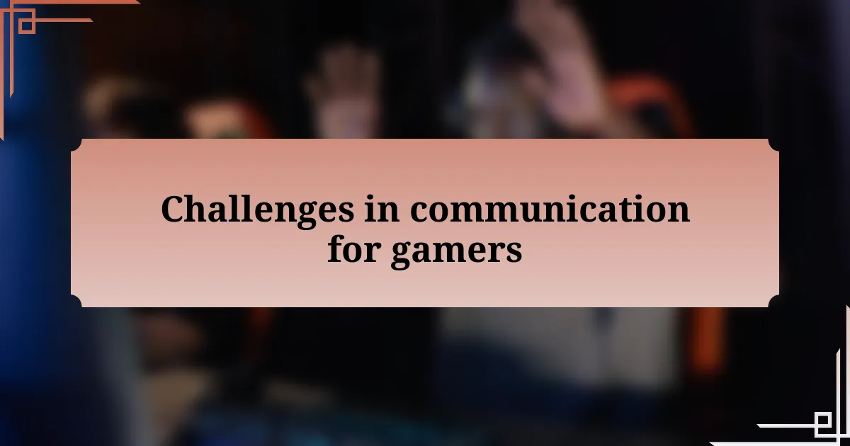 Challenges in communication for gamers