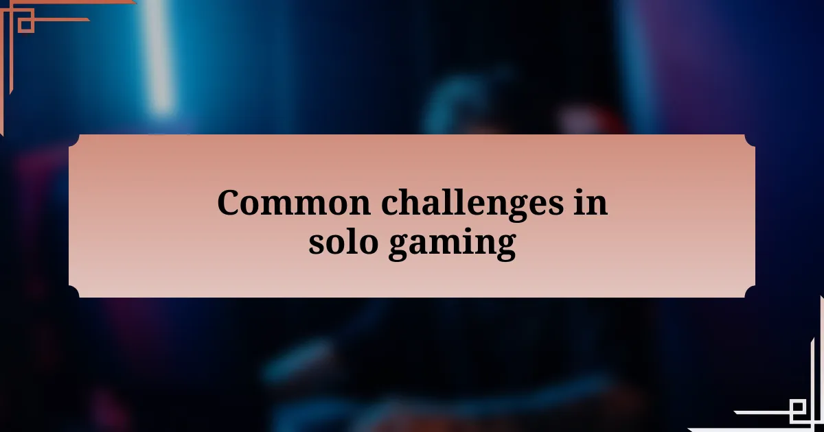 Common challenges in solo gaming