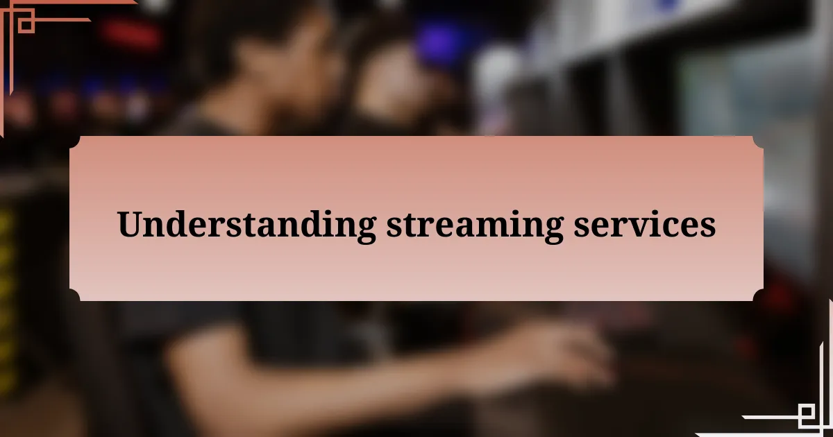 Understanding streaming services