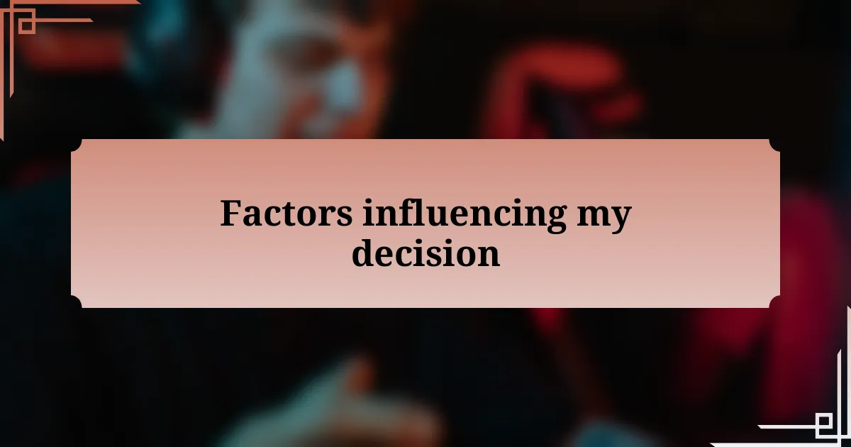 Factors influencing my decision